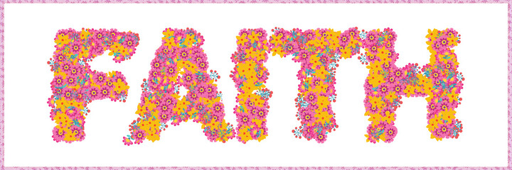 Written Word Faith on With Pink and Yellow Flowers on White Background