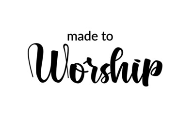 Made to worship, Christian faith, Typography for print or use as poster, card, flyer, Tattoo or T Shirt