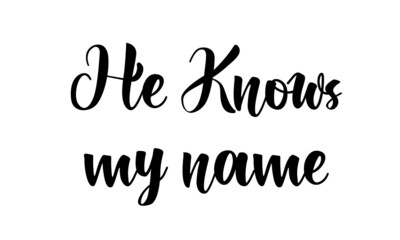 He knows my name, Christian faith, Typography for print or use as poster, card, flyer, Tattoo or T Shirt