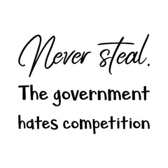  Never steal. The government hates competition. Vector Quote