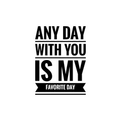 ''Any day with you is my favorite day'' Lettering