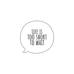 ''Life is too short to wait'' Lettering
