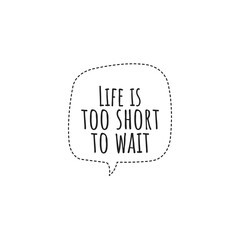 ''Life is too short to wait'' Lettering