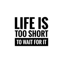 ''Life is too short to wait'' Lettering