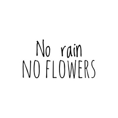 ''No rain, no flowers'' Lettering