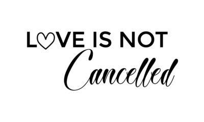 Love is not cancelled, Valentines Day Special, Typography for print or use as poster, card, flyer or T Shirt