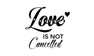 Love is not cancelled, Valentines Day Special, Typography for print or use as poster, card, flyer or T Shirt