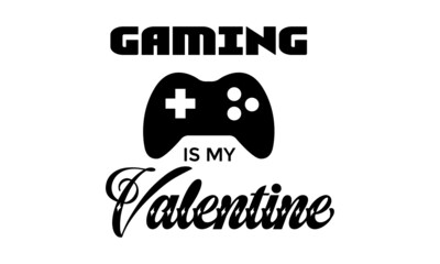 Fototapeta premium Gaming is my Valentine, Valentines Day Special, Typography for print or use as poster, card, flyer or T Shirt
