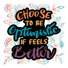 Choose to be optimistic It feels better. Hand drawn lettering. Motivational quote. 