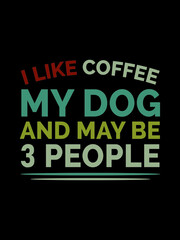 Fototapeta na wymiar I like coffee my dog and may be 3 people t shirt design