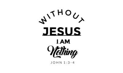 Without Jesus I am nothing, Christian faith, Typography for print or use as poster, card, flyer or T Shirt