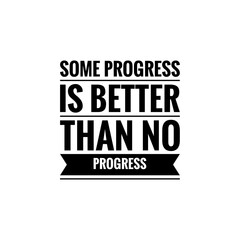 ''Some progress is better than no progress'' Lettering