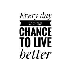 ''Every day is a new chance to live better'' Lettering