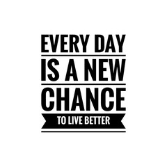 ''Every day is a new chance to live better'' Lettering