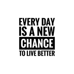 ''Every day is a new chance to live better'' Lettering