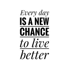 ''Every day is a new chance to live better'' Lettering
