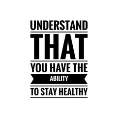 ''Understand that you have the ability to stay healthy'' Lettering