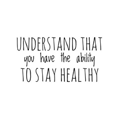''Understand that you have the ability to stay healthy'' Lettering