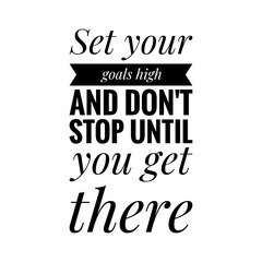 ''Set your goals high and don't stop until you get there'' Lettering