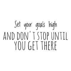 ''Set your goals high and don't stop until you get there'' Lettering