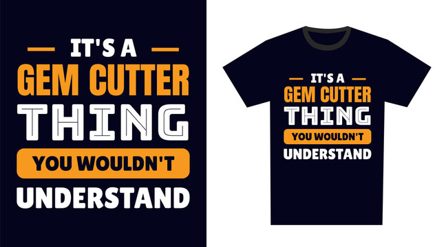 Gem Cutter T Shirt Design. It's A Gem Cutter Thing, You Wouldn't Understand