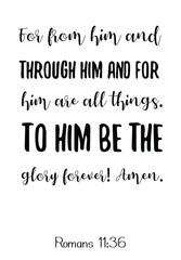  For from him and through him and for him are all things. Bible verse quote