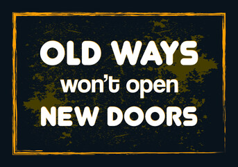 Old ways won't open new doors. Typographic minimalistic text. Vector illustration