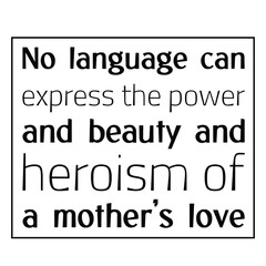 No language can express the power and beauty and heroism of a mother’s love. Vector Quote