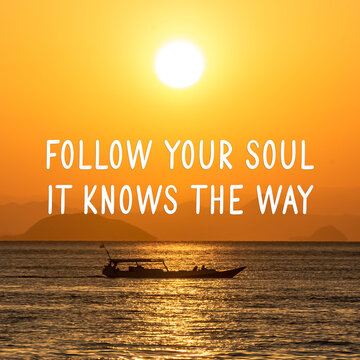 Motivational and inspirational quotes - Follow your soul. It knows the way.