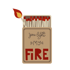 You Light my fire. Burning match with inspiration quote. Matchbox with flame. Hand drawn lettering. Handwritten phrase. Valentines day card, poster design. Vector Illustration. Flaming match.