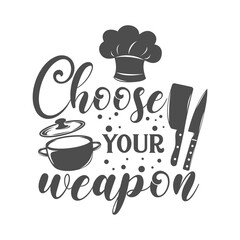 Choose your weapon kitchen slogan inscription. Vector kitchen quotes. Illustration for prints on t-shirts and bags, posters, cards. Isolated on white background. Inspirational phrase.