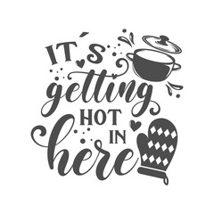It's getting hot in here kitchen slogan inscription. Vector kitchen quotes. Illustration for prints on t-shirts and bags, posters, cards. Isolated on white background. Inspirational phrase.