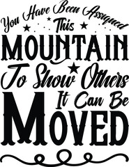 You Were Assigned This Mountain To Show Others It Can Be Moved, Inspirational Vector File