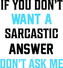 If You Don't Want A Sarcastic Answer Don't Ask Me, Sarcastic Vector File