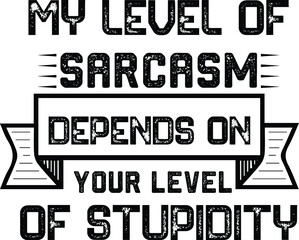 My Level Of Sarcasm Depends On Your Level Of Stupidity, Sarcastic Vector File