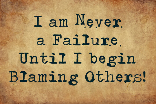 I am never a failure until I begin blaming others