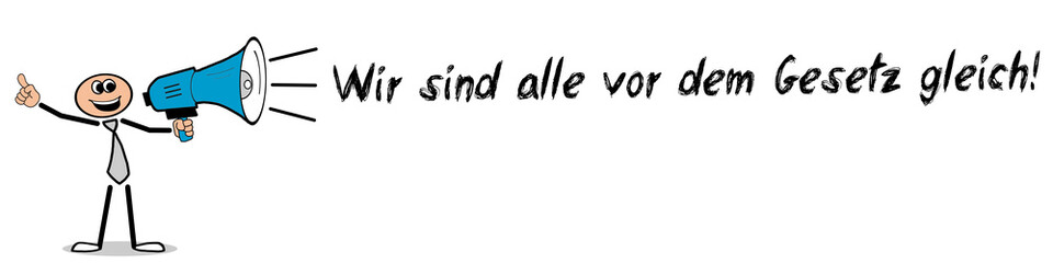 Wir sind alle vor dem Gesetz gleich! 