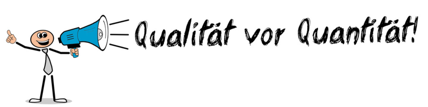 Qualit&auml;t vor Quantit&auml;t! 