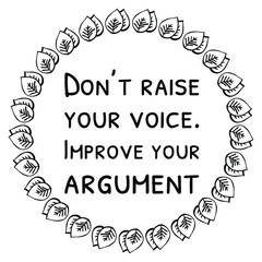  Don’t raise your voice. Improve your argument. Vector Quote