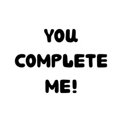 You complete me. Handwritten roundish lettering isolated on white background.