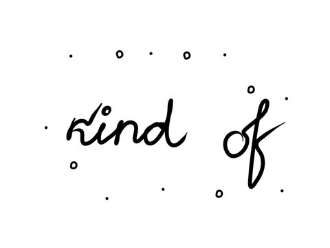 Kind of  phrase handwritten. Lettering calligraphy text. Isolated word black modern