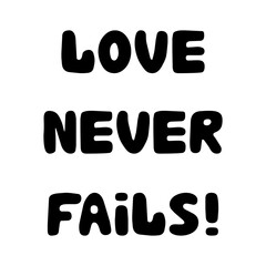 Love never fails. Handwritten roundish lettering isolated on white background.