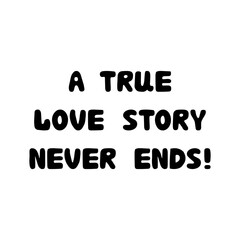 A true love story never ends. Handwritten roundish lettering isolated on white background.
