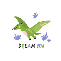 Funny character dinosaur or pterodactyl and Dream on slogan. Cute dino. Adorable jurassic reptile. Colored vector illustration for children in scandinavian style. © viairevi
