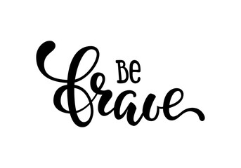 Hand drawn lettering of a phrase be brave. Inspirational and Motivational Quotes. Hand Brush Lettering And Typography Design Art Your Designs T-shirts, For Posters, Invitations, Cards