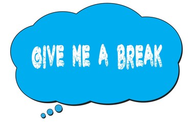 GIVE  ME  A  BREAK text written on a blue thought bubble.