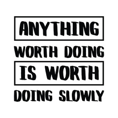 Anything worth doing is worth doing slowly. Vector Quote