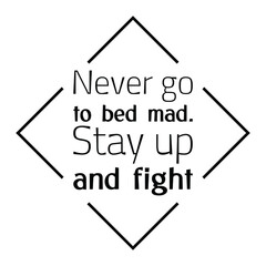 Never go to bed mad. Stay up and fight. Vector Quote