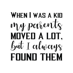 When I was a kid my parents moved a lot, but I always found them. Vector Quote
