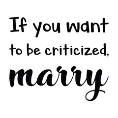 If you want to be criticized, marry. Vector Quote